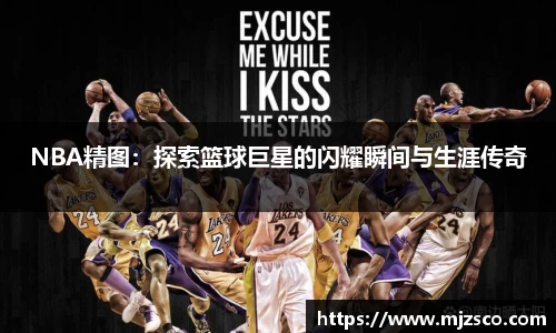 NBA精图：探索篮球巨星的闪耀瞬间与生涯传奇