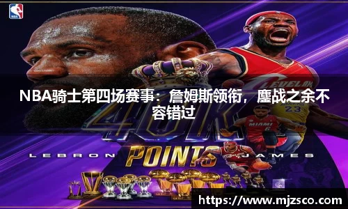 NBA骑士第四场赛事：詹姆斯领衔，鏖战之余不容错过