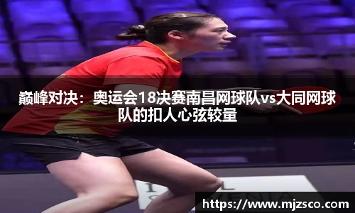 巅峰对决：奥运会18决赛南昌网球队vs大同网球队的扣人心弦较量